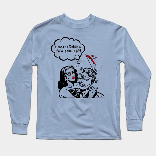 Heads Up Darling, I'm a Ghoul Girl Long Sleeve T-Shirt by numpdog